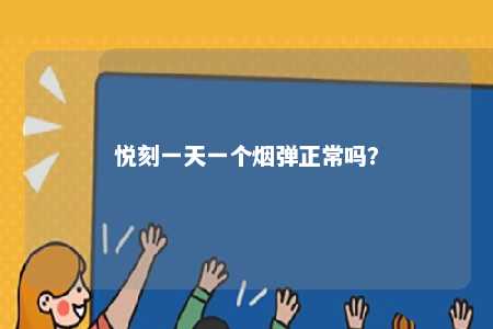 悦刻一天一个烟弹正常吗
？ 